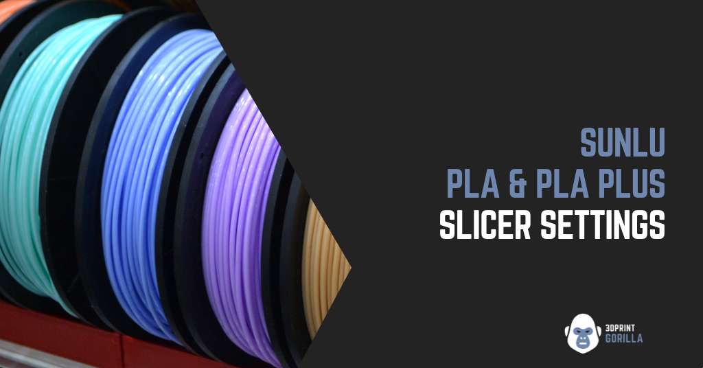 Configuring Slicer Settings for Sunlu PLA & PLA Plus (PLA+) - 3D Print  Gorilla